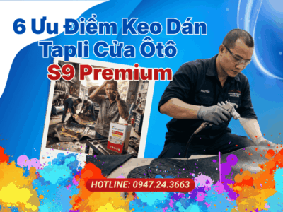6 Ưu Điểm Keo Dán Tapli Cửa Ôtô S9 Premium Chịu Nhiệt