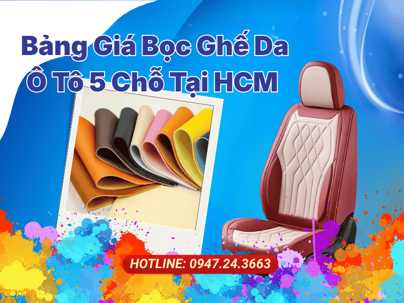 Bảng Giá Bọc Ghế Da Ô Tô 5 Chỗ Chi Tiết Tại Hồ Chí Minh & Bí Quyết Tránh Lỗi Bong Tróc