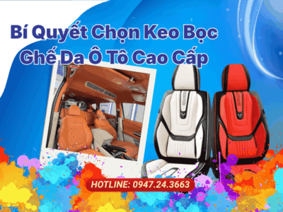 Bí Quyết Chọn Keo Bọc Ghế Da Oto Cao Cấp - Bền Bỉ Cùng Thời Gian