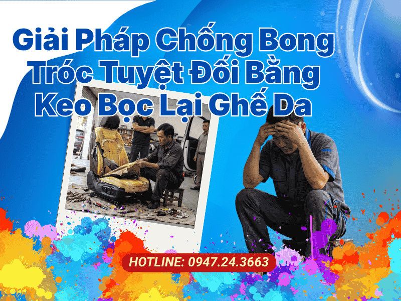 Giải Pháp Chống Bong Tróc Tuyệt Đối Bằng Keo Bọc Lại Ghế Da Ô Tô